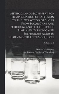 bokomslag Methods and Machinery for the Application of Diffusion to the Extraction of Sugar From Sugar Cane and Sorghum, and for the Use of Lime, and Carbonic and Sulphurous Acids in Purifying the Diffusion