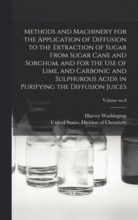 bokomslag Methods and Machinery for the Application of Diffusion to the Extraction of Sugar From Sugar Cane and Sorghum, and for the Use of Lime, and Carbonic and Sulphurous Acids in Purifying the Diffusion ...