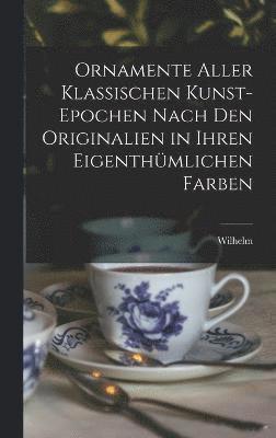 bokomslag Ornamente aller klassischen Kunst-Epochen nach den Originalien in ihren eigenthu&#776;mlichen Farben