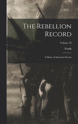 Frank 1828-1904 Moore, Frank Moore - Rebellion Record; a Diary of American Events; Volume 10, Inbunden