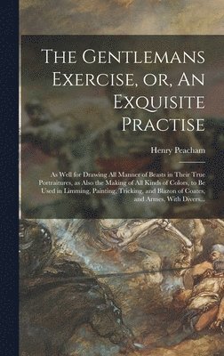 Gentlemans Exercise, or, An Exquisite Practise
