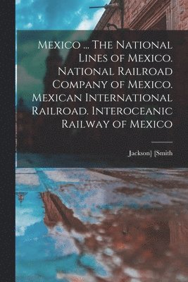 Mexico ... The National Lines of Mexico. National Railroad Company of Mexico. Mexican International Railroad. Interoceanic Railway of Mexico