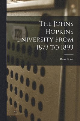 Johns Hopkins University From 1873 to 1893