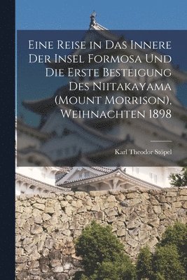 bokomslag Eine Reise in das Innere der Insel Formosa und die erste Besteigung des Niitakayama (Mount Morrison), Weihnachten 1898