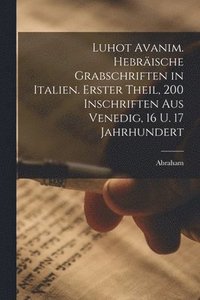bokomslag Luhot avanim. Hebrische Grabschriften in Italien. Erster theil, 200 Inschriften aus Venedig, 16 u. 17 Jahrhundert