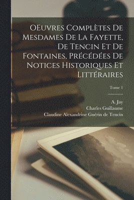 Madame de (Marie-Madelein La Fayette, Claudine Alexandrine Guérin de Tencin, Marie Louise Charlotte de Fontaines - OEuvres complètes de Mesdames de La Fayette, de Tencin et de Fontaines, précédées de notices historiques et littéraires; Tome 1, Häftad