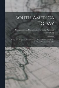 bokomslag South America Today; Social and Religious Movements as Observed on a Trip to the Southern Continent in 1921
