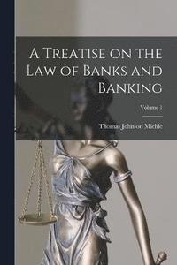 bokomslag A Treatise on the Law of Banks and Banking; Volume 1