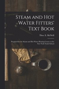 bokomslag Steam and Hot Water Fitters' Text Book; Prepared for the Steam and Hot Water Heating Course at the New York Trade School