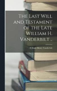 bokomslag The Last Will and Testament of the Late William H. Vanderbilt ..