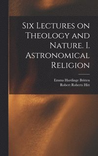 bokomslag Six Lectures on Theology and Nature. I. Astronomical Religion