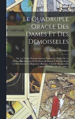 bokomslag Le quadruple oracle des dames et des demoiselles; ou, La verit obtenue suivant toutes les rgles de la divination ancienne et moderne, donnant  100 questions 2,500 solutions ou rponses