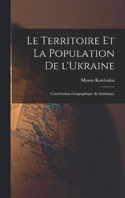 bokomslag Le territoire et la population de l'Ukraine; contribution gographique et statistique