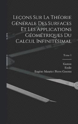 Leons sur la thorie gnrale des surfaces et les applications gomtriques du calcul infinitsimal; Tome 1 1