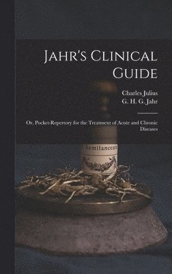 bokomslag Jahr's Clinical Guide; or, Pocket-repertory for the Treatment of Acute and Chronic Diseases