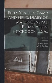 bokomslag Fifty Years in Camp and Field, Diary of Major-General Ethan Allen Hitchcock, U.S.A.;; Volume 1