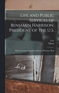 bokomslag Life and Public Services of Benjamin Harrison, President of the U.S.