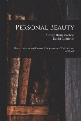 Personal Beauty; How to Cultivate and Preserve It in Accordance With the Laws of Health 1