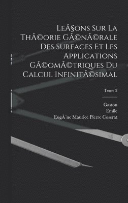 Leçons sur la thÃ(c)orie gÃ(c)nÃ(c)rale des surfaces et les applications gÃ(c)omÃ(c)triques du calcul infinitÃ(c)simal; Tome 2