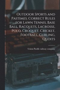 bokomslag Outdoor Sports and Pastimes. Correct Rules for Lawn Tennis, Base Ball, Racquets, Lacrosse, Polo, Croquet, Cricket, Football, Curling, Quoits