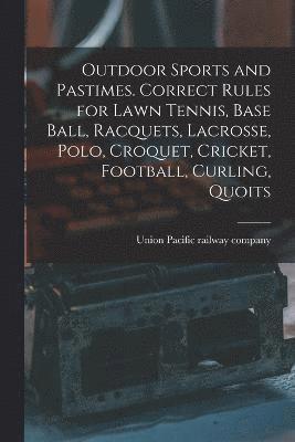 bokomslag Outdoor Sports and Pastimes. Correct Rules for Lawn Tennis, Base Ball, Racquets, Lacrosse, Polo, Croquet, Cricket, Football, Curling, Quoits