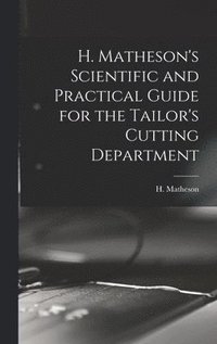 bokomslag H. Matheson's Scientific and Practical Guide for the Tailor's Cutting Department