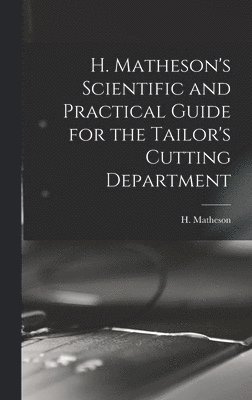 H. Matheson's Scientific and Practical Guide for the Tailor's Cutting Department 1