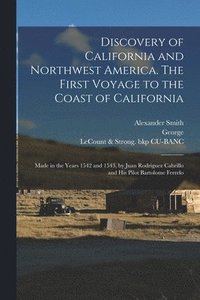bokomslag Discovery of California and Northwest America. The First Voyage to the Coast of California; Made in the Years 1542 and 1543, by Juan Rodriguez Cabrillo and His Pilot Bartolome Ferrelo