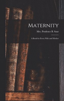 Maternity; a Book for Every Wife and Mother 1