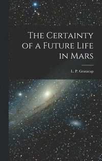 bokomslag The Certainty of a Future Life in Mars