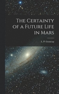 bokomslag The Certainty of a Future Life in Mars