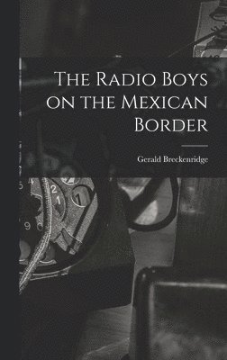 Radio Boys on the Mexican Border