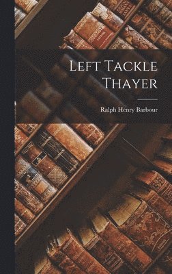 Ralph Henry Barbour - Left Tackle Thayer, Inbunden