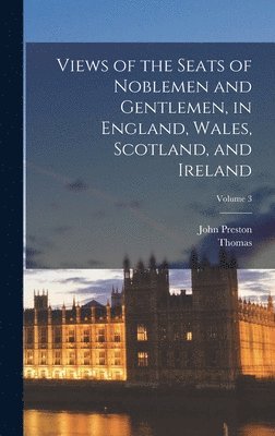 John Preston 1780-1847 Neale, Thomas 1784-1851 Moule - Views of the Seats of Noblemen and Gentlemen, in England, Wales, Scotland, and Ireland; Volume 3, Inbunden