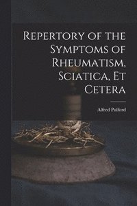 bokomslag Repertory of the Symptoms of Rheumatism, Sciatica, Et Cetera