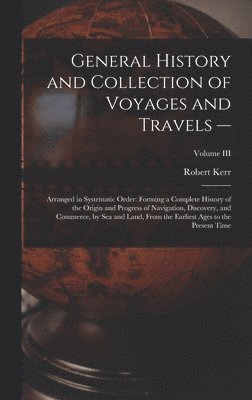 Robert Kerr - General History and Collection of Voyages and Travels --, Inbunden
