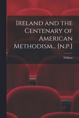 bokomslag Ireland and the Centenary of American Methodism... [n.p.]