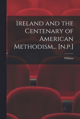 Ireland and the Centenary of American Methodism... [n.p.] 1