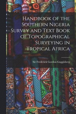 bokomslag Handbook of the Southern Nigeria Survey and Text Book of Topographical Surveying in Tropical Africa