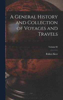 bokomslag A General History and Collection of Voyages and Travels; Volume 02