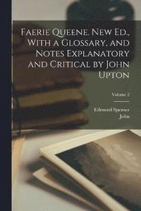 bokomslag Faerie Queene. New Ed., With a Glossary, and Notes Explanatory and Critical by John Upton; Volume 2
