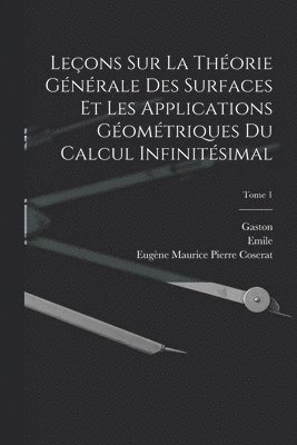 Leons sur la thorie gnrale des surfaces et les applications gomtriques du calcul infinitsimal; Tome 1 1