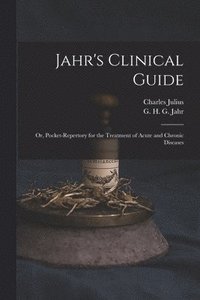 bokomslag Jahr's Clinical Guide; or, Pocket-repertory for the Treatment of Acute and Chronic Diseases