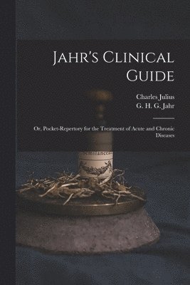 bokomslag Jahr's Clinical Guide; or, Pocket-repertory for the Treatment of Acute and Chronic Diseases