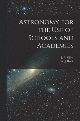 J. A. (Joseph Anthony) Gillet, W. J. (William James) Rolfe - Astronomy for the Use of Schools and Academies, Häftad