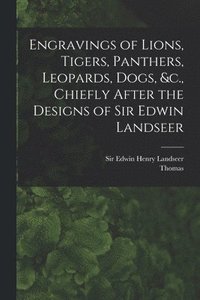 bokomslag Engravings of Lions, Tigers, Panthers, Leopards, Dogs, &c., Chiefly After the Designs of Sir Edwin Landseer