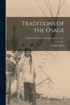 George Amos 1868-1931 Dorsey, George Amos Dorsey - Traditions of the Osage; Volume Fieldiana, Anthropology, v. 7, no.1, Häftad