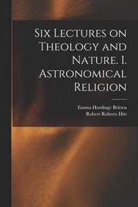 bokomslag Six Lectures on Theology and Nature. I. Astronomical Religion