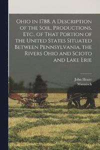 bokomslag Ohio in 1788. A Description of the Soil, Productions, Etc., of That Portion of the United States Situated Between Pennsylvania, the Rivers Ohio and Scioto and Lake Erie
