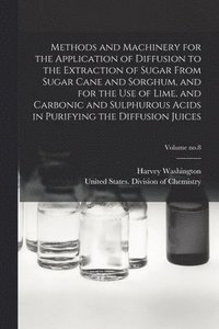 bokomslag Methods and Machinery for the Application of Diffusion to the Extraction of Sugar From Sugar Cane and Sorghum, and for the Use of Lime, and Carbonic and Sulphurous Acids in Purifying the Diffusion ...